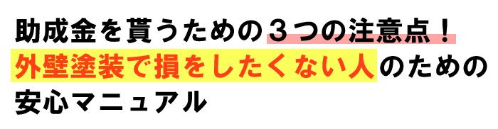 助成金を貰うための３つの注意点！ 外壁塗装で損をしたくない人のための安心マニュアル